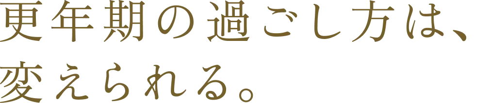 更年期の過ごし方は、変えられる。